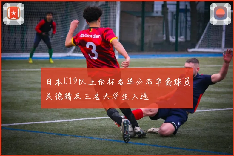 日本U19队土伦杯名单公布华裔球员关德晴及三名大学生入选